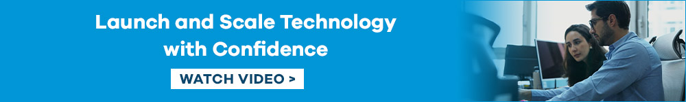 Launch and Scale Technology with Confidence. Watch Video. Launch and Scale Technology with Confidence. Watch Video.